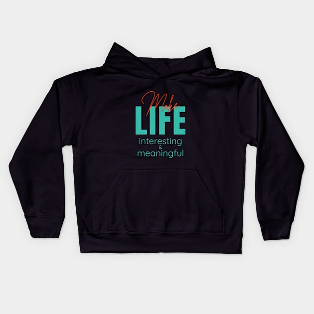 Make Life Interesting Meaningful Quote Motivational Inspirational Kids Hoodie by Cubebox